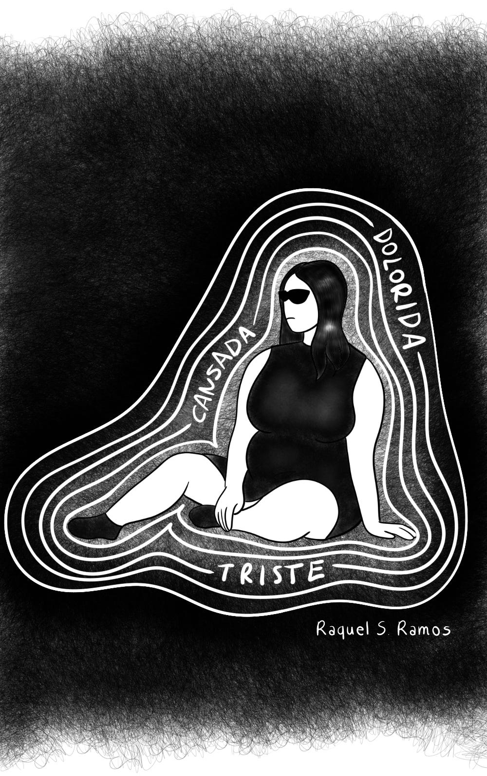 A imagem mostra auma ilustração digital em preto e branco que retrata uma figura feminina sentada, com as pernas dobradas uma mão pousada sobre uma das pernas e outra apoiada no chão, dentro de um contorno irregular e ondulado. Ela usa vestido preto, óculos escuros e tem longos cabelos lisos e pretos. Em volta da figura, há três palavras escritas: "CANSADA", "DOLORIDA" e "TRISTE". Abaixo da figura, está a assinatura "Raquel S. Ramos".