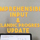 📌 Comprehensible Input & Icelandic Progress Update