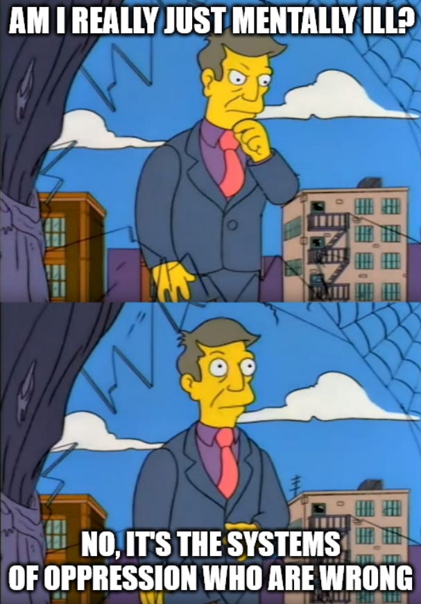 Skinner out of touch meme that says Am I really just mentally ill? No, it's the systems of oppression who are wrong