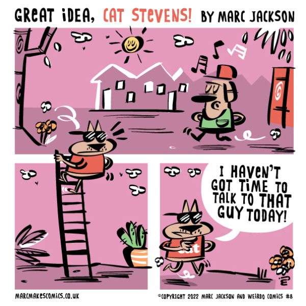 A dog with a green shirt and baseball cap is walking towards a tree, whistling. Cat Stevens quickly notices him and climbs down a ladder. “I haven’t got time to talk to that guy today!” he says.
