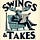 Swings & Takes