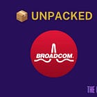 π¦ Unpacked #9: Broadcom