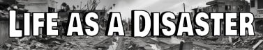 Life as a Disaster