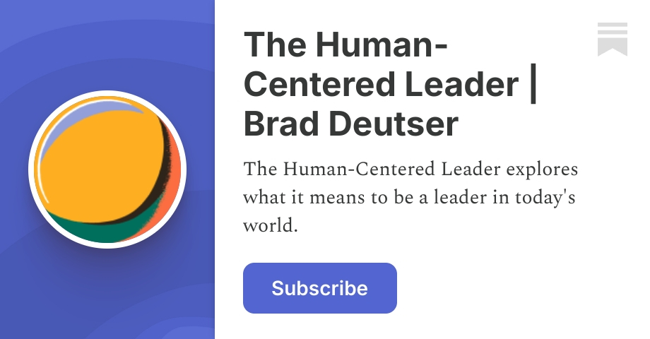 The Human-Centered Leader | Brad Deutser | Substack