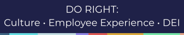 Do Right: Workplace Culture • Employee Experience • DEI