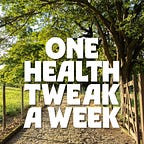 One Health Tweak a Week
