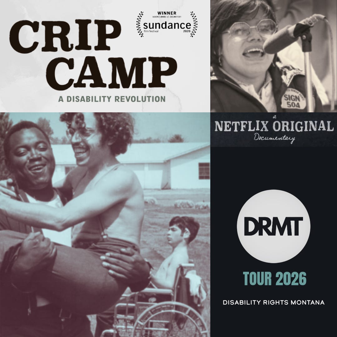 A photo of a man carrying another man and a third man sitting in a wheel chair. Another photo of a woman speaking into a microphone. With the word: Crip Camp a disability revolution. a netflix original documentary. winner Sundance. DRMT Tour 2026 Disability Rights Montana A photo of a man carrying another man and a third man sitting in a wheel chair. Another photo of a woman speaking into a microphone. With the word: Crip Camp a disability revolution. a netflix original documentary. winner Sundance. DRMT Tour 2026 Disability Rights Montana