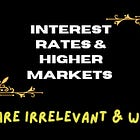 Interest Rates & Higher Markets 