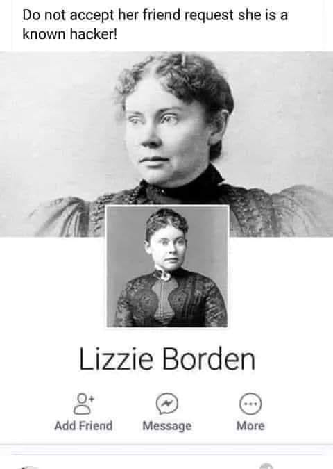 May be an image of 2 people and text that says 'Do not accept her friend request she is a known hacker! Lizzie Borden Add Friend Message More'