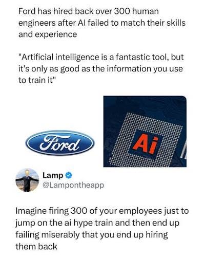 They better demand a massive pay rise Ford says it has brought back more than 300 engineers after finding that artificial intelligence couldn't fully replace the experience, judgment and problem-solving skills required They better demand a massive pay rise Ford says it has brought back more than 300 engineers after finding that artificial intelligence couldn't fully replace the experience, judgment and problem-solving skills required