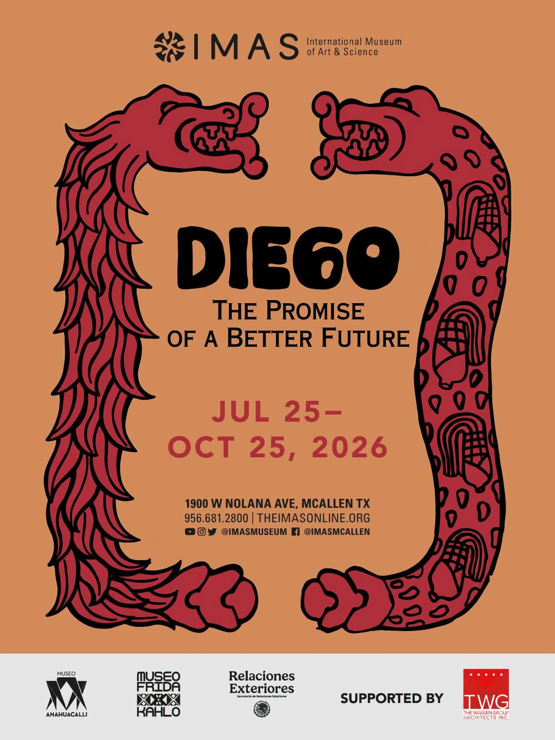 May be a graphic of ‎text that says '‎#一MAS InternationalMuseum International Museum ofArt ofArt&Science Science اآلَا DIE60 THE PROMISE OF A BETTER FUTURE JUL 25- OCT OCT25,2026 25, 2026 1900 NOLANA AVE, MCALLEN TX 956.681.2800 THEIMASONLINE.ORG ·回y @IMASMUSEUM f f @IMASMCALLEN MUSEO M ANAHUACALLI Relaciones Exteriores SUPPORTED By TWG ววดลอ ACHITECTSING‎'‎