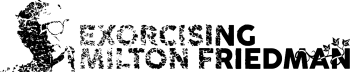 Exorcising Milton Friedman by Rachel Wasserman