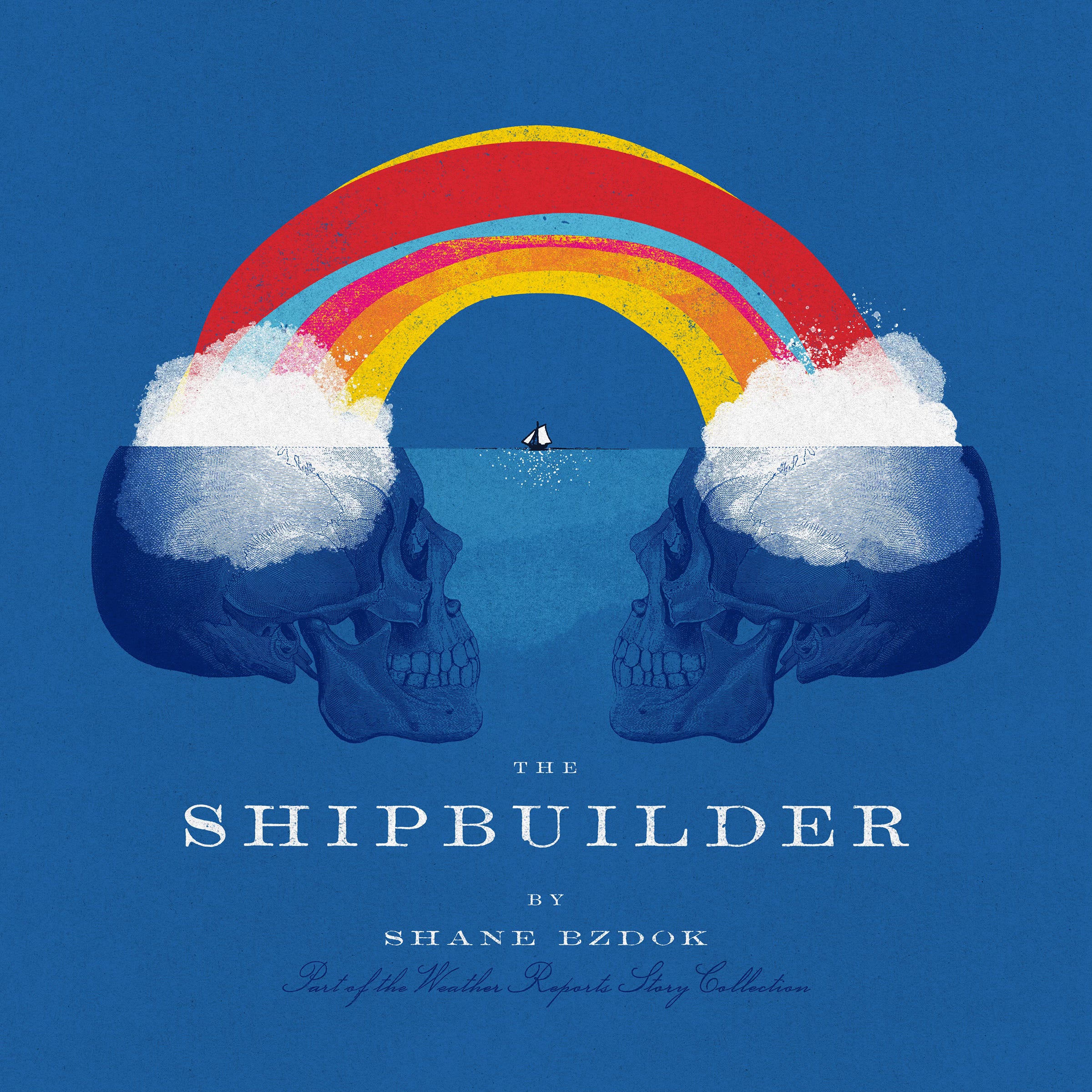 Image of two skulls facing each other, with a rainbow connecting them. The title reads The Shipbuilder by Shane Bzdok.