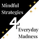 Mindful Strategies for Everyday Madness