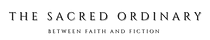 The Sacred Ordinary: Between Faith and Fiction