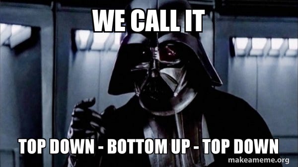 We call it TOP DOWN - BOTTOM UP - TOP DOWN - Darth Vader ...
