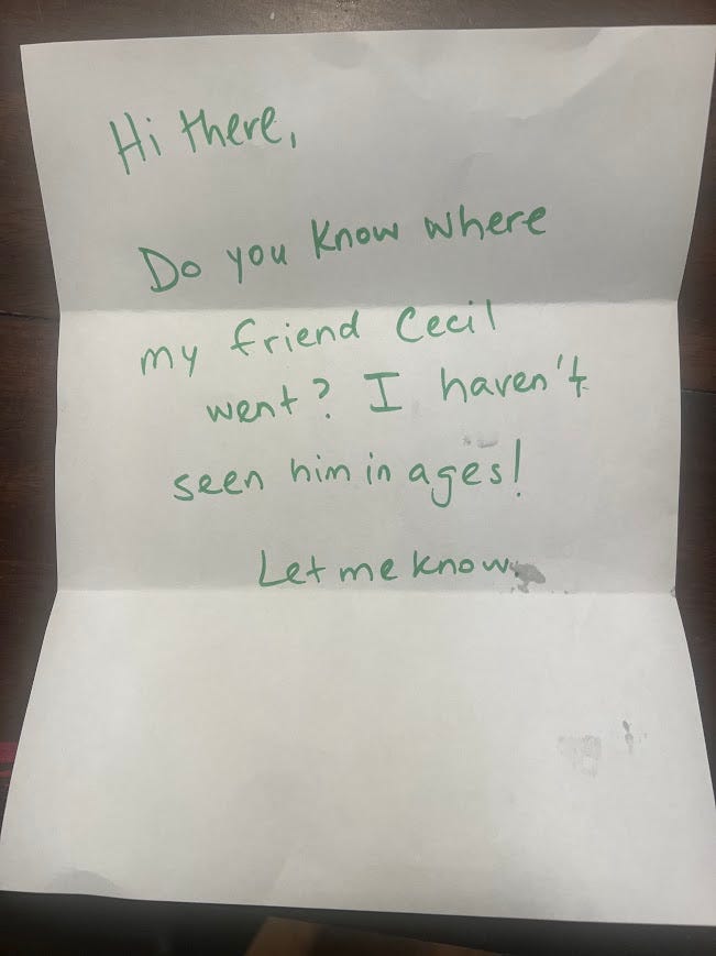Hand-written letter reading as follows: Hi there, Do you know where my friend Cecil went? I haven't seen him in ages! Let me know.