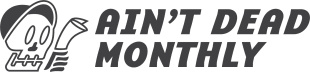 Ain't Dead Monthly