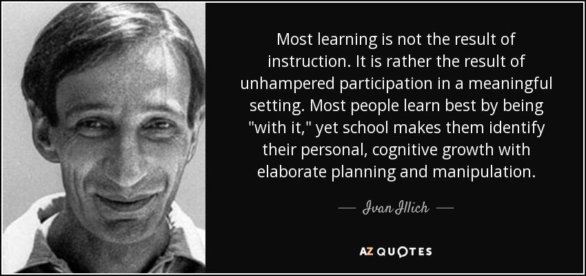 Ivan Illich quote: Most learning is not the result of instruction. It is...