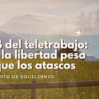 El lado B del teletrabajo: cuando la libertad pesa más que los atascos