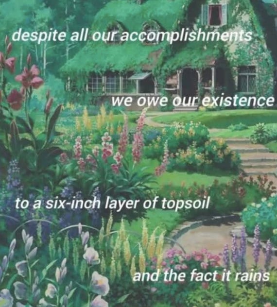 illustration of a mossy woodland cottage with a path and flowers in the foreground, along with text: "despite all our accomplishments, we owe our existence to a six-inch layer of topsoil and the fact it rains"