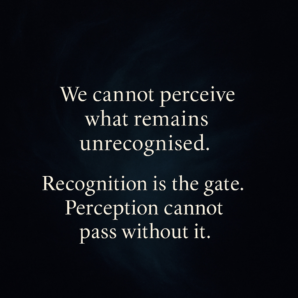 Dark background with white serif text: ‘We cannot perceive what remains unrecognised. Recognition is the gate. Perception cannot pass without it
