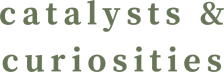 Catalysts & Curiosities