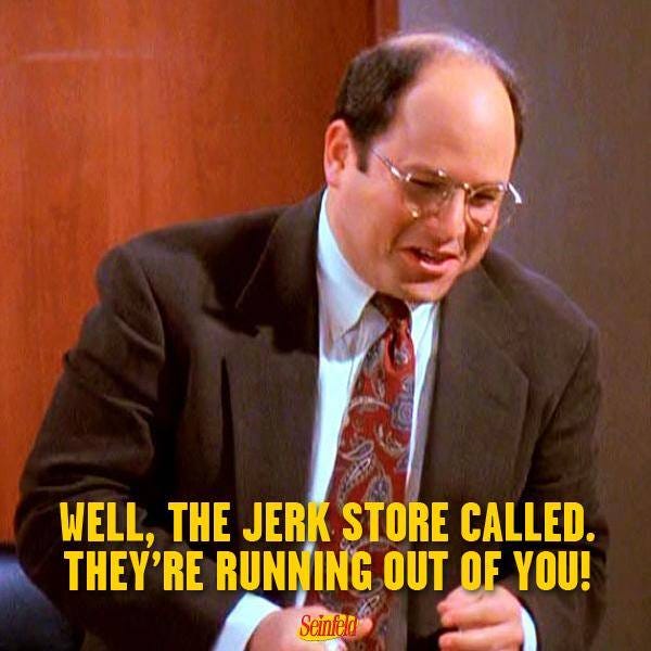 Seinfeld on X: ""Well, the jerk store called. They're running out of you!"  #Seinfeld http://t.co/sWwtHRP8wr" / X