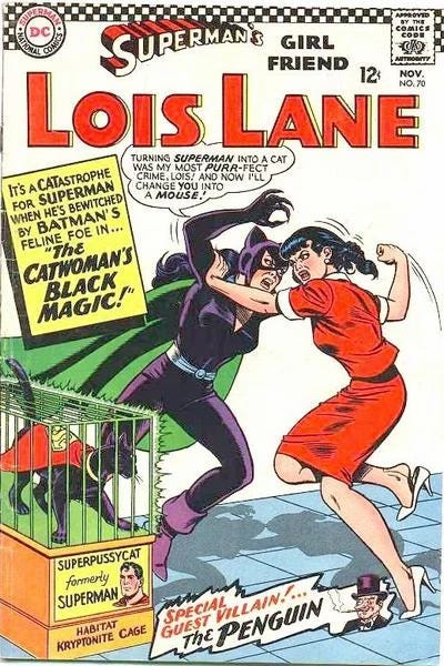 The cover of Superman's Girl Friend, Lois Lane #70, September 22, 1966. The coverline reads: “IT'S A *CAT*ASTROPHE FOR SUPERMAN WHEN HE'S BEWITCHED BY BATMAN'S FELINE FOE IN…’CATWOMAN'S BLACK MAGIC!’ SPECIAL GUEST VILLAIN...THE PENGUIN” || We see Catwoman grappling with Lois Lane, whose arm is cocked back as if she’s preparing to slug the villainess. Catwoman’s speech balloon reads, “Turning Superman into a cat was my most purr-fect crime, Lois! And now I’ll change you into a mouse!” || At the bottom of the image we see a black cat wearing a superhero cape. The kitty is trapped in a cage that glows green, signifying that the bars are made of Kryptonite. A label on the glowing cage reads: “SUPERPUSSYCAT Formerly SUPERMAN HABITAT:KRYPTONITE CAGE” The cover of Superman's Girl Friend, Lois Lane #70, September 22, 1966. The coverline reads: “IT'S A *CAT*ASTROPHE FOR SUPERMAN WHEN HE'S BEWITCHED BY BATMAN'S FELINE FOE IN…’CATWOMAN'S BLACK MAGIC!’ SPECIAL GUEST VILLAIN...THE PENGUIN” || We see Catwoman grappling with Lois Lane, whose arm is cocked back as if she’s preparing to slug the villainess. Catwoman’s speech balloon reads, “Turning Superman into a cat was my most purr-fect crime, Lois! And now I’ll change you into a mouse!” || At the bottom of the image we see a black cat wearing a superhero cape. The kitty is trapped in a cage that glows green, signifying that the bars are made of Kryptonite. A label on the glowing cage reads: “SUPERPUSSYCAT Formerly SUPERMAN HABITAT:KRYPTONITE CAGE”