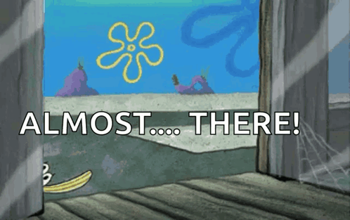 a cartoon scene from spongebob squarepants with the words " almost there " on the bottom a cartoon scene from spongebob squarepants with the words " almost there " on the bottom