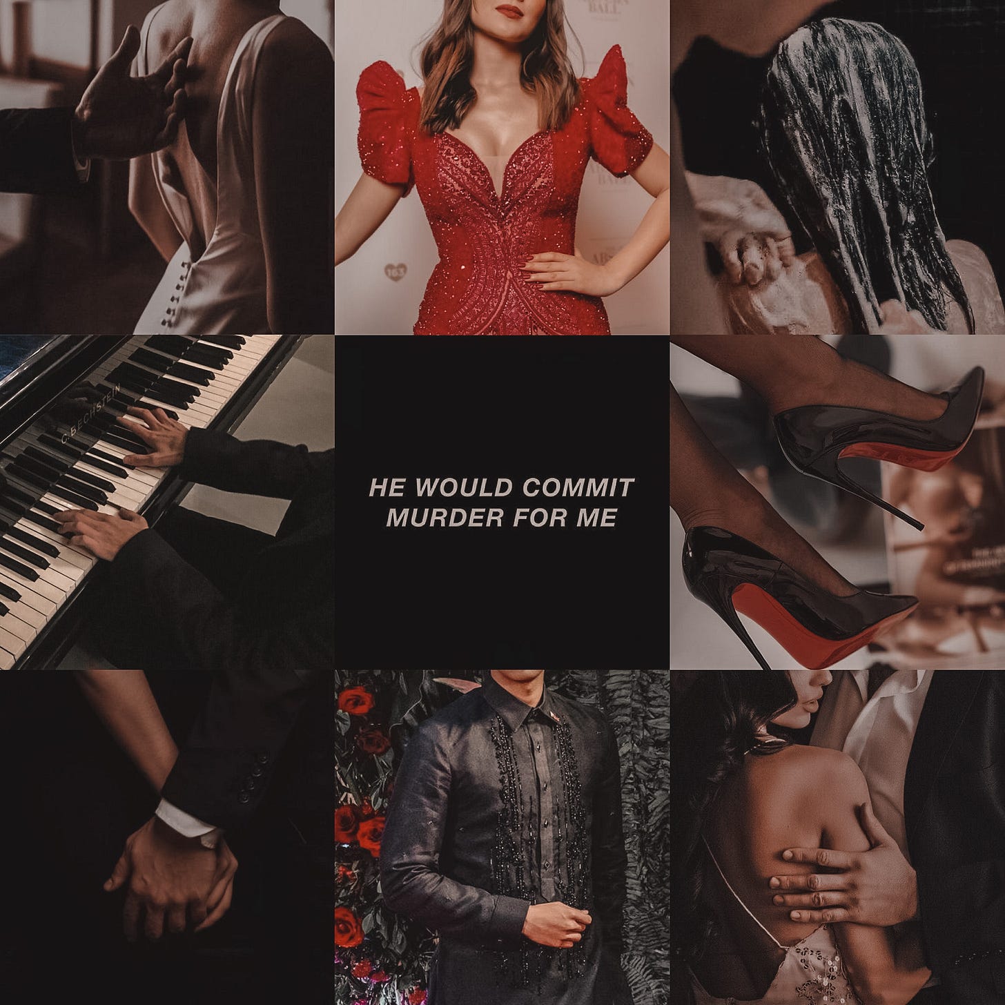 An aesthetic collage of nine photos with dark, warm tones and black and red accents. The top row includes knuckles caressing an exposed back wearing a low-back white dress, a red Filipiniana dress with butterfly sleeves and a deep sweetheart neckline, and long, dark hair with suds being combed through by another person. The middle row includes someone playing the piano while wearing black long sleeves, a white text post on black background that says "HE WOULD COMMIT MURDER FOR ME", and a pair of feet wearing brown stocking and black Louboutins from behind. The bottom row is two people holding hands, a person wearing a black barong tagalog with their arm bent in front of them at the elbow in front of a green foliage background with red flowers, and a couple embracing where one person has long, dark hair and a strappy cream dress and the other is wearing a white button down and a black blazer