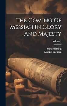 The Coming Of Messiah In Glory And Majesty; Volume 1: Lacunza, Manuel,  Irving, Edward: 9781019373903: Amazon.com: Books