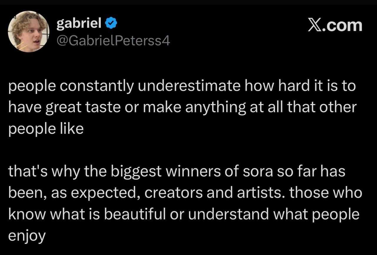 Screenshot of a tweet from Gabriel Petersson, an OpenAI researcher working on Sora, stating that people underestimate how hard it is to have great taste or create things others enjoy. He notes that the biggest winners of Sora so far have been artists and creators—those with an eye for beauty and audience understanding