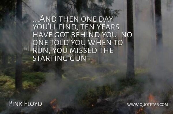 Pink Floyd: ...And then one day you'll find, ten years have got behind... |  QuoteTab