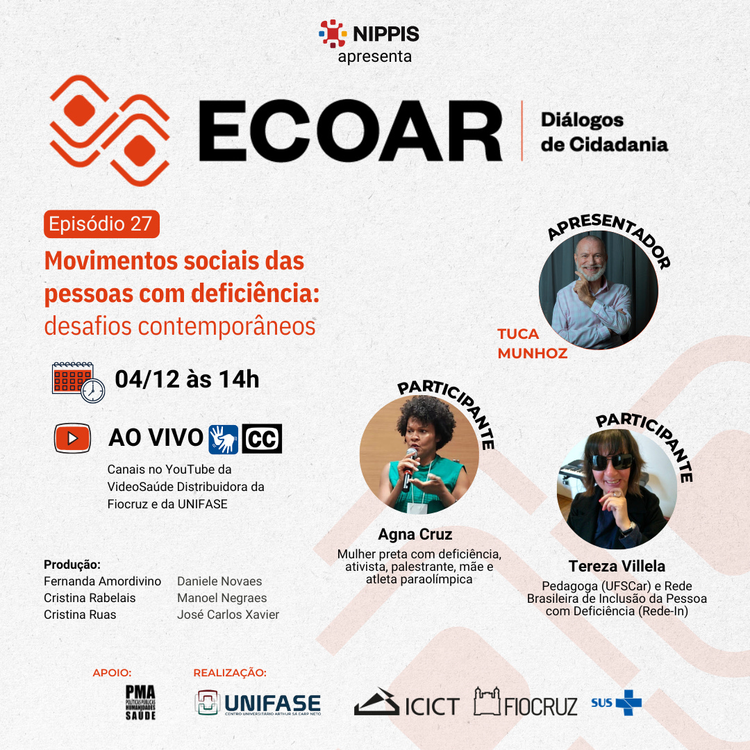 Descrição do card: Texto: NIPPIS apresenta: Ecoar - Diálogos de Cidadania. Episódio 27: Movimentos sociais das pessoas com deficiência: desafios contemporâneos. Dia 4 de dezembro, às 14h, ao vivo pelos canais no YouTube da VideoSaúde Distribuidora da Fiocruz e da UNIFASE. Com LIBRAS e legendas ao vivo. Apresentador: Tuca Munhoz. Participantes: Agna Cruz, mulher preta com deficiência, ativista, palestrante, mãe e atleta paraolímpica; e Tereza Villela, pedagoga (UFScar) e Rede Brasileira de Inclusão da Pessoa com Deficiência (Rede-In) Produção: Fernanda Amordivino, Cristina Rabelais, Cristina Ruas, Daniele Novaes, Manoel Negraes e José Carlos Xavier. Apoio: PMA. Realização: UNIFASE, ICICT/Fiocruz/SUS. Descrição da imagem: O card tem fundo cinza claro com marca d'água do projeto Ecoar em suave tom de laranja. O texto aparece em preto ou laranja. No alto, centralizado, o logotipo do NIPPIS com a palavra apresenta embaixo. Logo abaixo, o logotipo do Ecoar em preto e laranja, é composto por dois quadrados com cantos arredondados contornados por linhas curvas em zigue-zague. Abaixo, a numeração do episódio está destacada por uma barra laranja. À direita, retratos coloridos e circulares do apresentador e dos dois participantes. Em fundo com uma cortina verde escuro, Tuca Munhoz é um homem branco, tem cabelos grisalhos bem curtinhos, barba branca e usa camisa xadrez branca e rosa. Agna é uma mulher preta, de cabelo crespo em estilo black power. Ela veste uma roupa verde, usa o crachá de um evento e segura um microfone com a mão direita enquanto discursa. Ao fundo, há um painel de madeira clara. Tereza é uma mulher branca, de cabelo liso castanho na altura dos ombros, com franja. Ela usa óculos escuros, está com a mão esquerda apoiada no queixo e sorri para a foto. Ao fundo, vê-se uma parede branca e um teclado musical. À esquerda, as informações sobre a data e o horário estão ilustradas por ícone em preto e laranja que representa um calendário. Os recursos de acessibilidade são representados pelos ícones em azul e branco da LIBRAS e em preto e branco das legendas ocultas. No rodapé, os cinco logotipos do apoiador e dos realizadores. (fim da descrição)