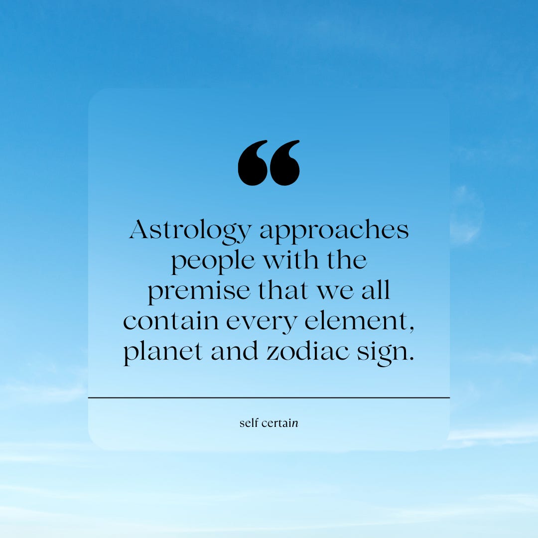 astrology approaches people with the premise that we all contain every element, planet and zodiac sign.