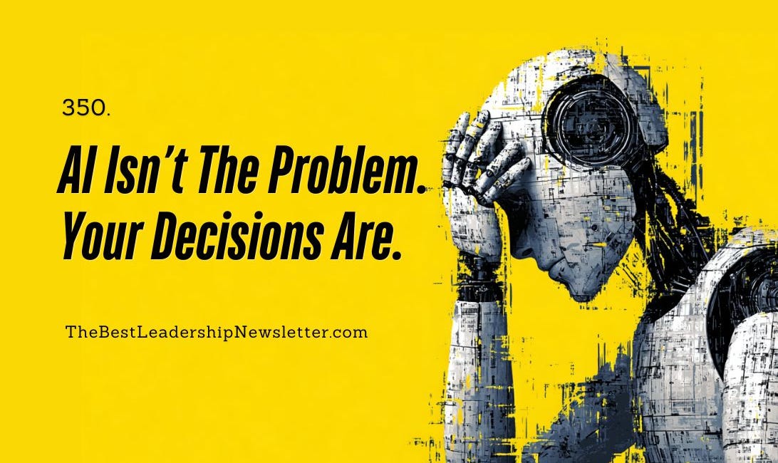 350. AI Isn't The Problem. Your Decisions Are.