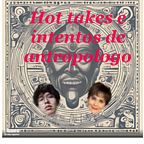 Hot takes e intentos de antropólogo 