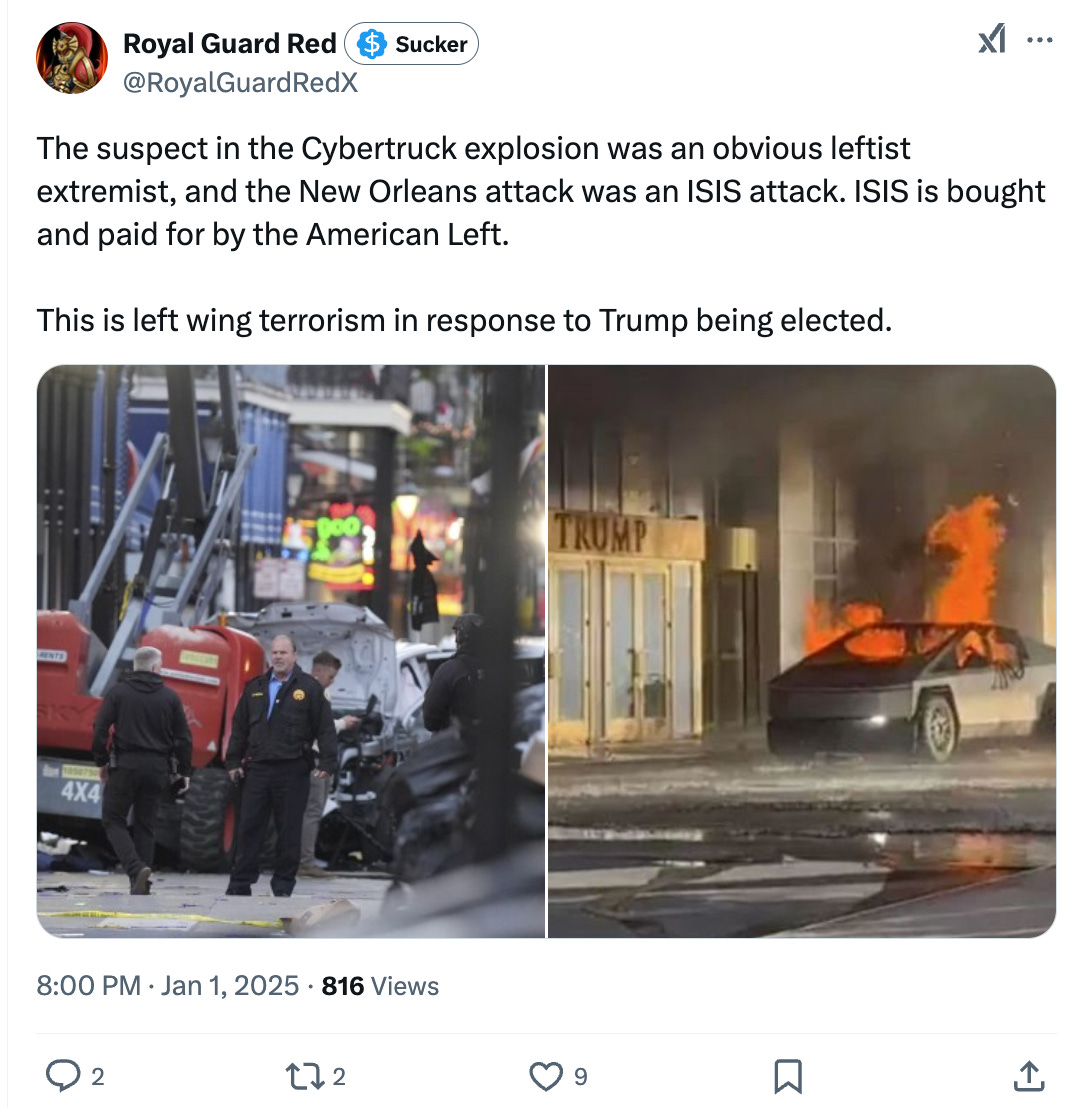 The suspect in the Cybertruck explosion was an obvious leftist extremist, and the New Orleans attack was an ISIS attack. ISIS is bought and paid for by the American Left. This is left wing terrorism in response to Trump being elected. The suspect in the Cybertruck explosion was an obvious leftist extremist, and the New Orleans attack was an ISIS attack. ISIS is bought and paid for by the American Left. This is left wing terrorism in response to Trump being elected.