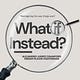What if Instead? 
