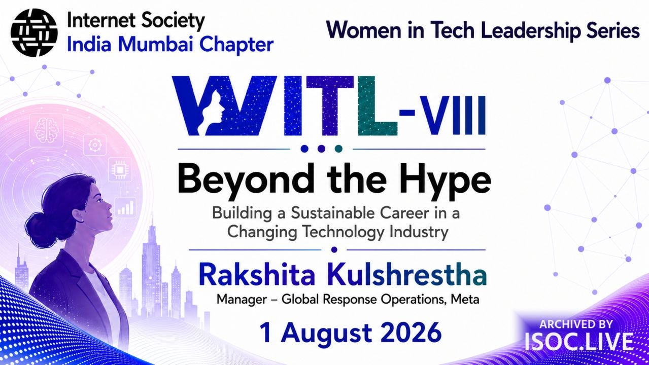 A white event graphic with blue and purple accents. The Internet Society India Mumbai Chapter logo appears at upper left, with “Women in Tech Leadership Series” at upper right. Centered below is the large gradient-blue “WITL-VIII” logo, followed by “Beyond the Hype” and the subtitle “Building a Sustainable Career in a Changing Technology Industry.” Speaker Rakshita Kulshreshtha is identified as Manager – Global Response Operations, Meta, with the date 1 August 2026. An illustrated woman in profile stands against a futuristic cityscape and circular technology symbols on the left. Network patterns and flowing dotted waves frame the edges, with an “Archived by ISOC.LIVE” mark at lower right. A white event graphic with blue and purple accents. The Internet Society India Mumbai Chapter logo appears at upper left, with “Women in Tech Leadership Series” at upper right. Centered below is the large gradient-blue “WITL-VIII” logo, followed by “Beyond the Hype” and the subtitle “Building a Sustainable Career in a Changing Technology Industry.” Speaker Rakshita Kulshreshtha is identified as Manager – Global Response Operations, Meta, with the date 1 August 2026. An illustrated woman in profile stands against a futuristic cityscape and circular technology symbols on the left. Network patterns and flowing dotted waves frame the edges, with an “Archived by ISOC.LIVE” mark at lower right.