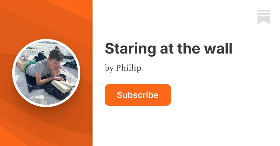 Staring at the wall | Phillip | Substack
