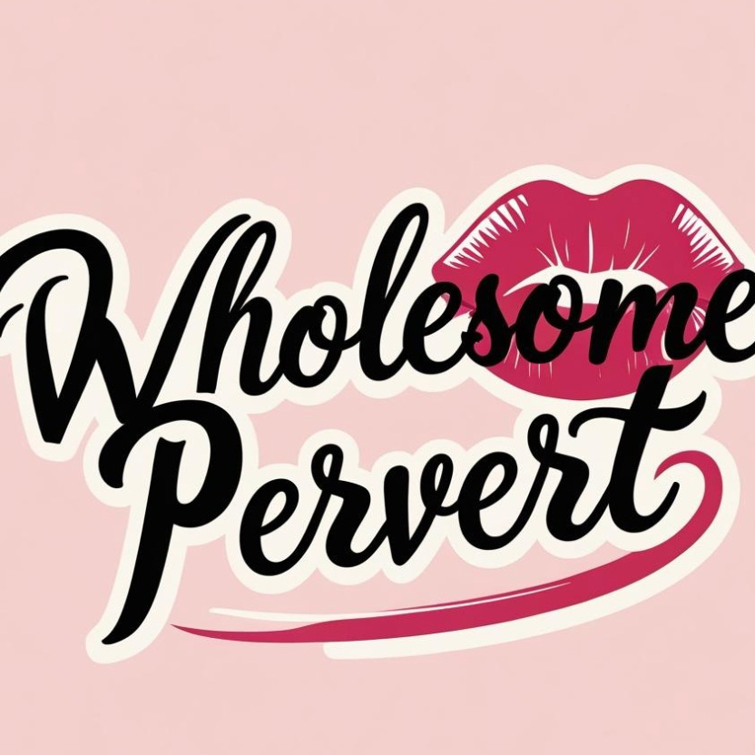 The Wholesome Pervert