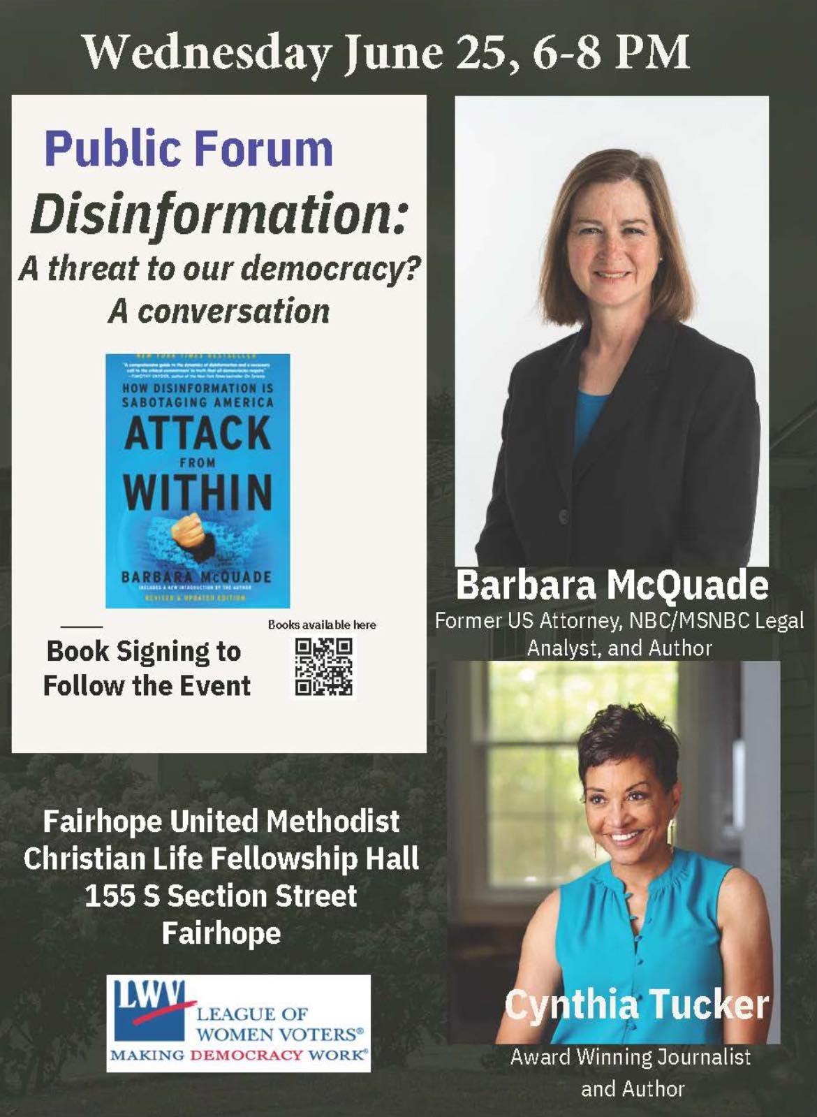 May be an image of 2 people and text that says 'Wednesday June 25, 6-8 PM Public Forum Disinformation: A threat to our democracy? A conversation OWDISINFORMATION| AMERICA ATTACK FROM WITHIN BARBARAMCQUADE BARBARA MCQUADE Books Booksavailable here Book Signing to Follow the Event Barbara BarbaraMcQuade McQuade Former US Attorney, NBC/MSNBCLega NBC/M Legal Analyst, Analyst,andAuthor and Author Fairhope United Methodist Christian Life Fellowship Hall 155 S Section Street Fairhope LWVL LEAGUE OF WOMEN VOTERS® MAKING DEMOCRACY WORK® CynthiaTucker Cynthia Tucker Award Winning Journalist and Author'
