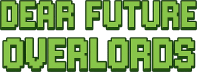 Dear Future Overlords