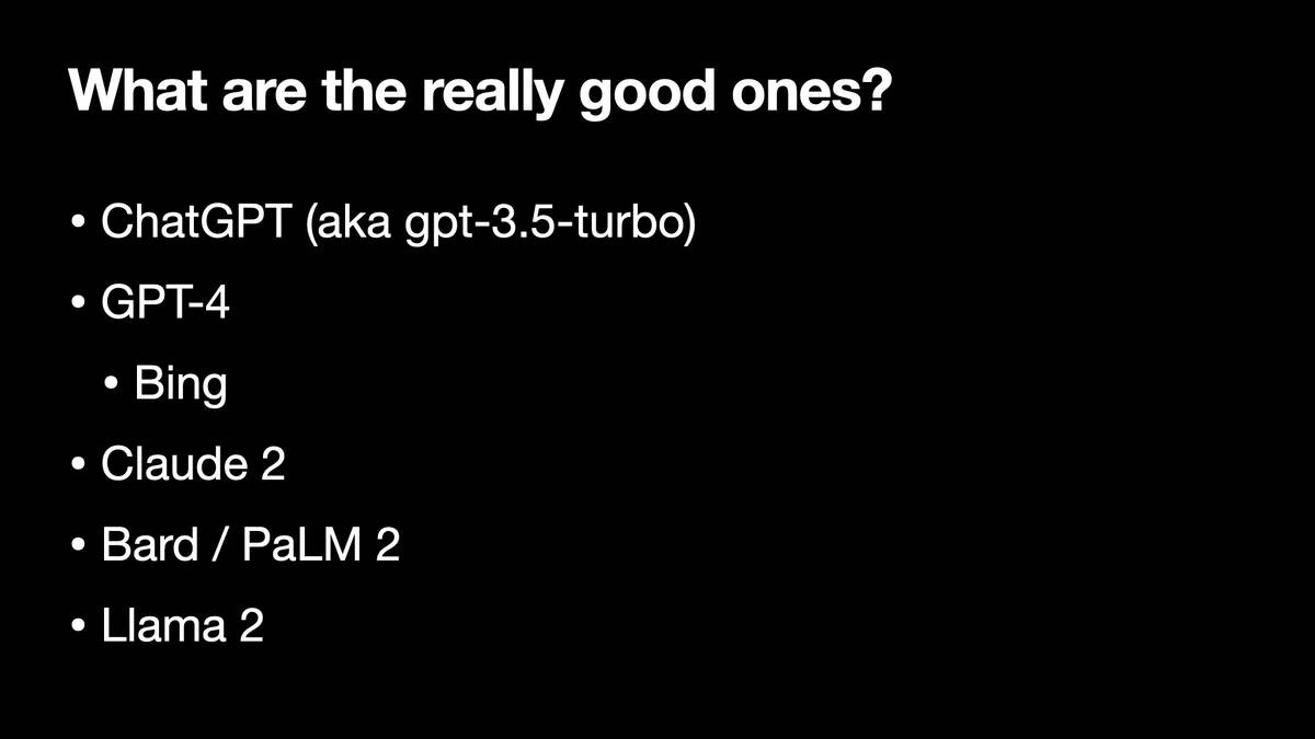 What are the really good ones?

* ChatGPT (aka gpt-3.5-turbo)
* GPT-4
* Bing
* Claude 2
* Bard / PaLM 2
* Llama 2