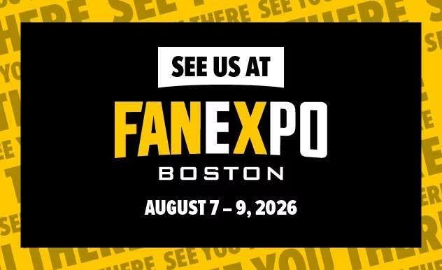 May be an image of ‎text that says '‎SEE US AT မ כאית 中 MERE SEE HDE S E 1 SE E FANEXPO BOSTON AUGUST7-9,2026 2026 AUGUST7- PDE SEETU‎'‎