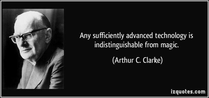 Any sufficiently advanced technology is indistinguishable from magic.  (Arthur C. Clarke) #quotes #quote #quotations #ArthurC.C… | Wisdom quotes,  Quotes, Wise people Any sufficiently advanced technology is indistinguishable from magic.  (Arthur C. Clarke) #quotes #quote #quotations #ArthurC.C… | Wisdom quotes,  Quotes, Wise people