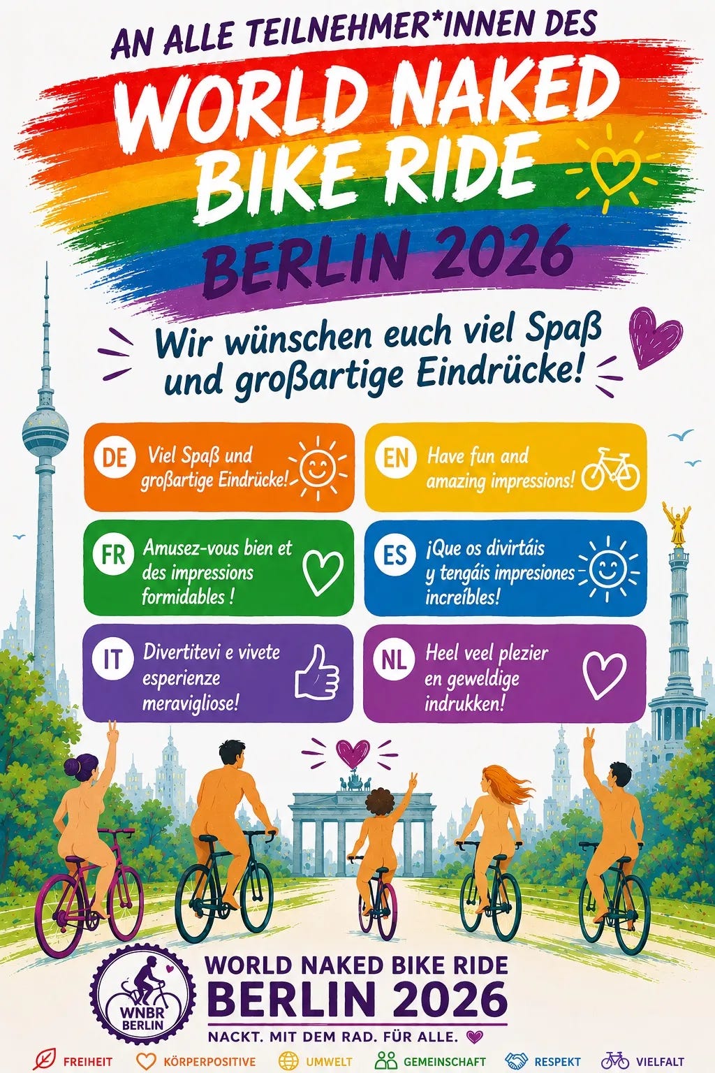 A colorful World Naked Bike Ride Berlin 2026 graphic welcomes participants in several languages. Illustrated nude cyclists ride toward the Brandenburg Gate beneath a rainbow banner, with messages promoting freedom, body positivity, the environment, community, respect and diversity. A colorful World Naked Bike Ride Berlin 2026 graphic welcomes participants in several languages. Illustrated nude cyclists ride toward the Brandenburg Gate beneath a rainbow banner, with messages promoting freedom, body positivity, the environment, community, respect and diversity.