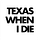 TEXAS WHEN I DIE